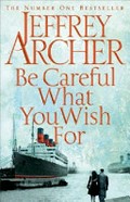 Be careful what you wish for / Jeffrey Archer.