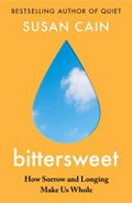 Bittersweet : how sorrow and longing make us whole / Susan Cain.