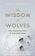 The wisdom of wolves : how they think, plan and look after each other--amazing facts about the animal that is more like man than any other / Elli H. Radinger ; translated by Shaun Whiteside.