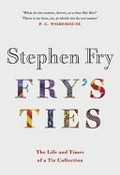 Fry's ties / Stephen Fry ; illustrations by Stephanie von Reiswitz ; photography by Clare Winfield.