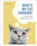 What's my cat thinking? : understand your cat to give them a happy life / Dr Jo Lewis.