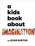 A kids book about imagination / by Levar Burton.