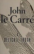 A delicate truth / John le Carre.