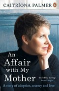 An affair with my mother : a story of adoption, secrecy and love / Caitriona Palmer.