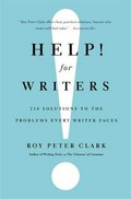 Help! for writers : 210 solutions to the problems every writer faces / Roy Peter Clark.