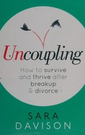 Uncoupling : how to survive and thrive after breakup & divorce / Sara Davison.