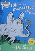 Horton and the Kwuggerbug and more lost stories / by Dr. Seuss ; introduction by Charles D. Cohen.