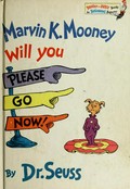 Marvin K. Mooney will you please go now! / Dr Seuss.