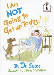 I am not getting up today! / Dr Seuss ; illustrated by James Stevenson.