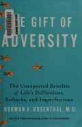 The gift of adversity : the unexpected benefits of life's difficulties, setbacks, and imperfections / Norman E. Rosenthal, M.D.