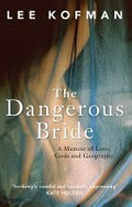 The dangerous bride : a memoir of love, gods and geography / Lee Kofman.