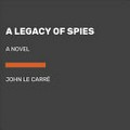A legacy of spies / John Le Carré.