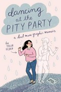 Dancing at the pity party : a dead mom graphic memoir / by Tyler Feder.