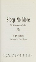Sleep no more : six murderous tales / P.D. James ; foreword by Peter Kemp.