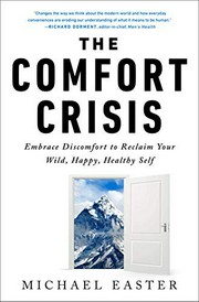 The comfort crisis : embrace discomfort to reclaim your wild, happy, healthy self / Michael Easter.