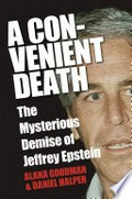 A convenient death : the mysterious demise of Jeffrey Epstein Alana Goodman, Daniel Halper.