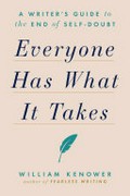 Everyone has what it takes : a writer's guide to the end of self-doubt / William Kenower.