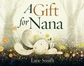 A gift for Nana / Lane Smith ; design by Molly Leach.