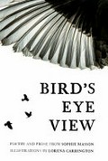 Bird's eye view : poetry and prose / from Sophie Masson ; illustrations by Lorena Carrington.