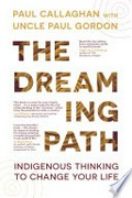 The dreaming path : indigenous thinking to change your life Paul Callaghan.