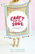 Craft for the soul : how to get the most out of your creativity / Pip Lincolne.