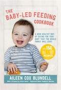 The baby led feeding cookbook: A new healthy way of eating for your baby that the whole family will love!. Aileen Cox Blundell.