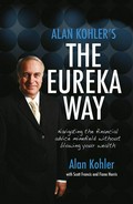 Alan kohler's the eureka way: Navigating the financial advice minefield without blowing your wealth. Alan Kohler.