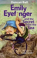 Emily Eyefinger and the secret from the sea / Duncan Ball ; illustrated by Craig Smith.