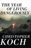 The year of living dangerously / Christopher Koch.
