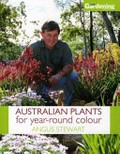 Australian plants for year-round colour / Angus Stewart with photographs by Melinda Bagwhanna.