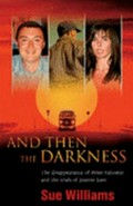 And then the darkness : the disappearance of Peter Falconio and the trials of Joanne Lees / Sue Williams.