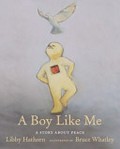 A boy like me : a story about peace / Libby Hathorn ; illustrated by Bruce Whatley.