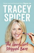 The good girl stripped bare / Tracey Spicer.
