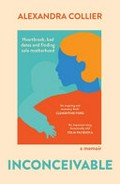 Inconceivable : heartbreak, bad dates and finding solo motherhood : a memoir / Alexandra Collier.