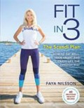 Fit in 3 : The Scandi plan, how to eat well, train smart and enjoy life the Swedish way / Faya Nilsson.