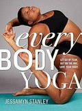 Every body yoga : let go of fear, get on the mat, love your body / Jessamyn Stanley.
