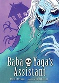 Baba Yaga's assistant / Marika McCoola ; illustrated by Emily Carroll.