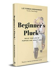 Beginner's pluck : build your life of purpose and impact now / Liz Forkin Bohannon.
