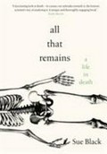 All that remains : a life in death / Sue Black.