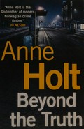 Beyond the truth / Anne Holt ; translated from the Norwegian by Anne Bruce.
