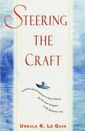 Steering the craft : exercises and discussions on story writing for the lone navigator or the mutinous crew / Ursula K. Le Guin.