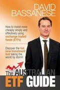 The Australian EFT guide : how to invest more cheaply, simply and effectively using exchange traded funds (ETFs) / David Bassanese.