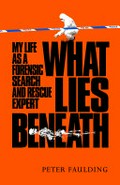 What lies beneath : my life as a forensic search and rescue expert / Peter Faulding.