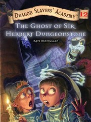 The ghost of sir herbert dungeonstone: Dragon slayers' academy series, book 12. McMullan Kate.