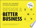 Design a better business : new tools, skills and mindset for strategy and innovation / written by Patrick van der Pijl, Justin Lokitz and Lisa Kay Solomon.