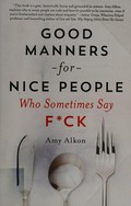 Good manners for nice people : who sometimes say f*ck / Amy Alkon.