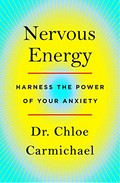 Nervous energy : harness the power of your anxiety / Dr. Chloe Carmichael, Clinical Psychologist.