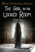 The girl in the locked room: A ghost story. Hahn Mary Downing.