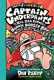 Captain Underpants and the big, bad battle of the Bionic Booger Boy. the sixth epic novel by Dav Pilkey with color by Jose Garibaldi. Part 1, The night of the nasty nostril nuggets /