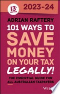 101 ways to save money on your tax - legally! : 2023-2024 : the essential guide for all Australian taxpayers / Adrian Raftery.